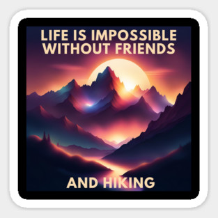 Hiking lover Life Is Impossible Without Friends And Hiking Sticker