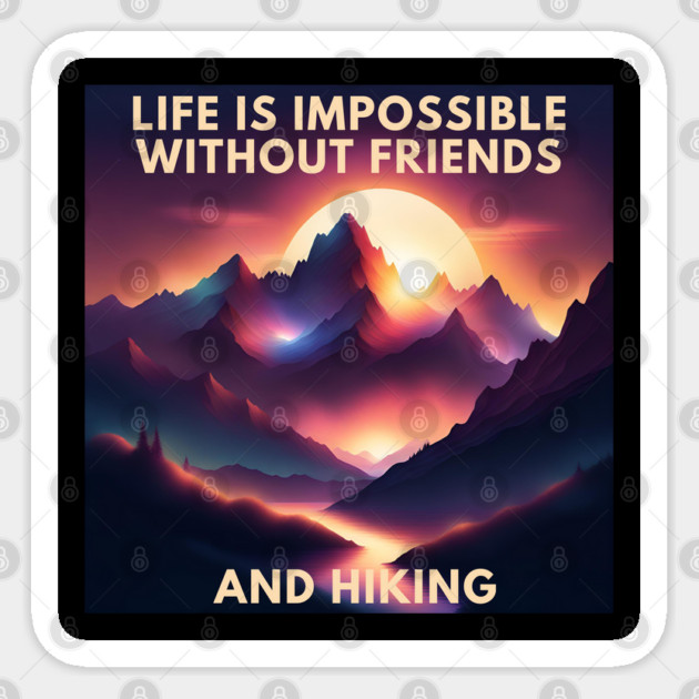Hiking lover Life Is Impossible Without Friends And Hiking Sticker by BlackMeme94
