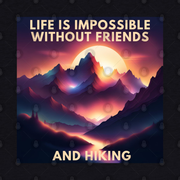 Hiking lover Life Is Impossible Without Friends And Hiking by BlackMeme94
