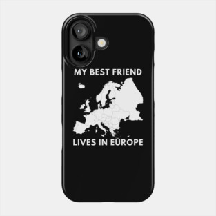 My best friend lives in Europe Phone Case