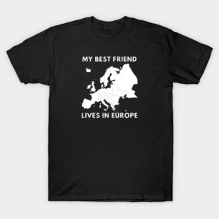 My best friend lives in Europe T-Shirt