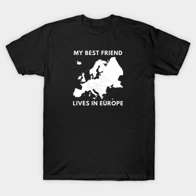 My best friend lives in Europe T-Shirt by BlackMeme94