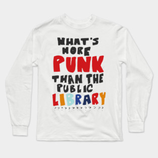 What's More Punk Than The Public Library Long Sleeve T-Shirt