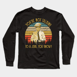 You're  Not  Talking To A Jerk, You Know! Long Sleeve T-Shirt