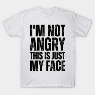 I'm Not Angry This Is Just My Face T-Shirt