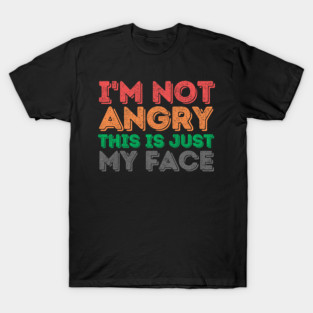 I'm Not Angry This Is Just My Face T-Shirt