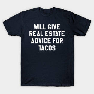 will give real estate advice for tacos T-Shirt