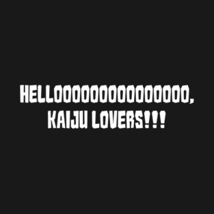 Hellooooooooooooooo, Kaiju Lovers!!! T-Shirt