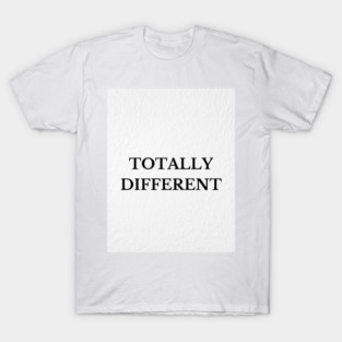 Totally Different T-Shirt