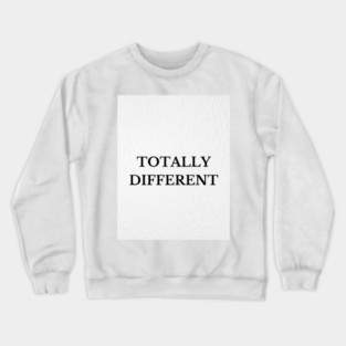 Totally Different Crewneck Sweatshirt