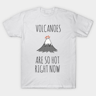 Volcanoes are so hot right now T-Shirt