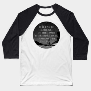 if it can be destroyed by the truth(carl sagan) Baseball T-Shirt