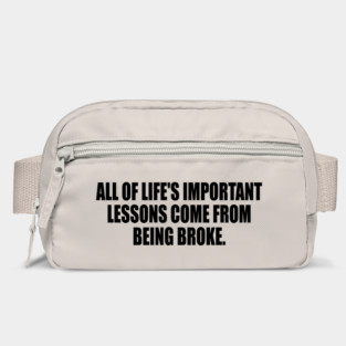 All of life's important lessons come from being broke Bag