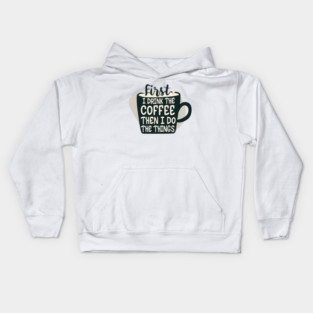 First I Drink the Coffee, then I do the Things - Cup of Coffee Kids Hoodie