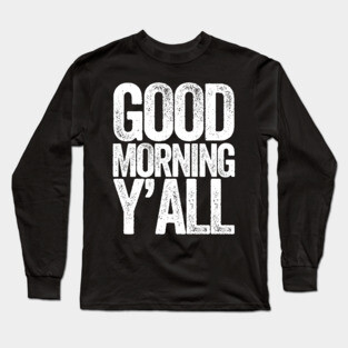 Good Morning Yall Long Sleeve T-Shirt