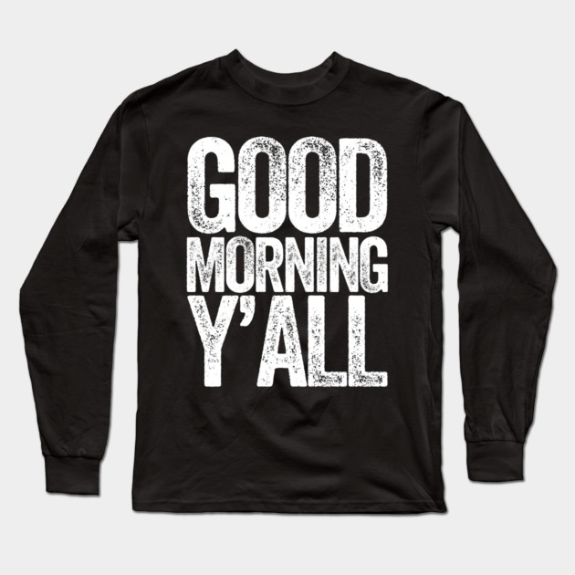 Good Morning Yall Long Sleeve T-Shirt by belownormal