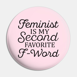 Feminist Is My Second Favorite F Word Pin