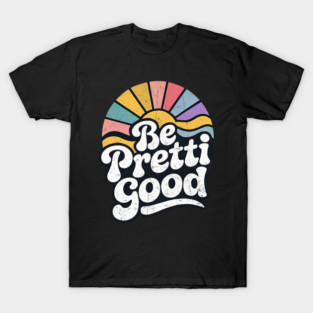 Be-Pretti-Good T-Shirt