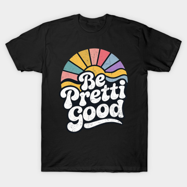 Be-Pretti-Good T-Shirt by BlackMeme94