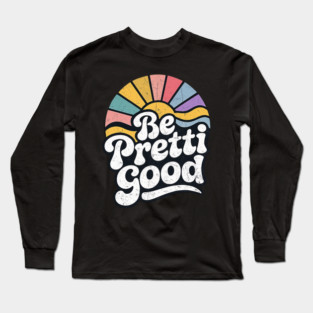 Be-Pretti-Good Long Sleeve T-Shirt