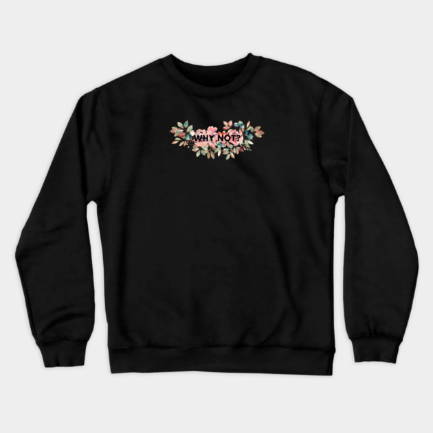 Why Not Crewneck Sweatshirt by BlackMeme94