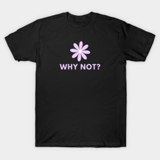 Why Not T-Shirt