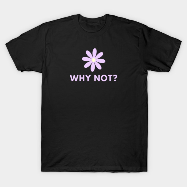 Why Not T-Shirt by BlackMeme94