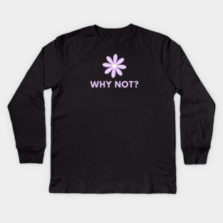 Why Not Kids Long Sleeve T-Shirt