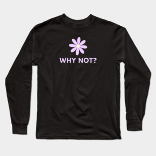 Why Not Long Sleeve T-Shirt