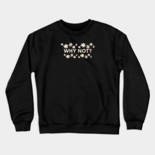 Why Not Crewneck Sweatshirt