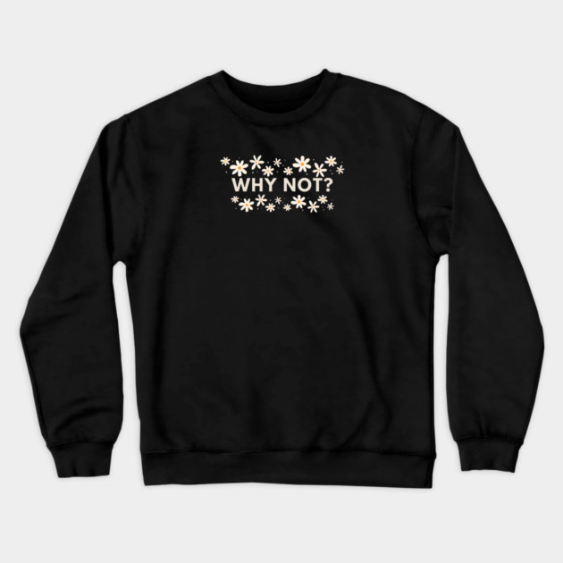 Why Not Crewneck Sweatshirt by BlackMeme94