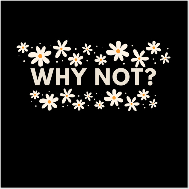 Why Not Wall Art by BlackMeme94