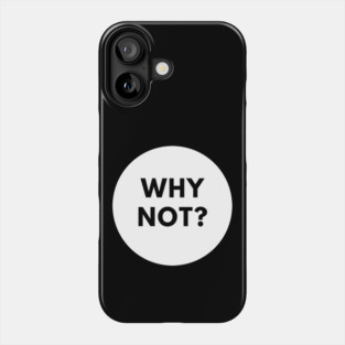 Why Not Phone Case
