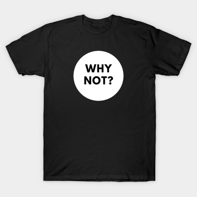 Why Not T-Shirt by BlackMeme94