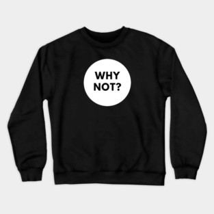 Why Not Crewneck Sweatshirt