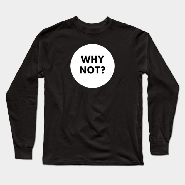 Why Not Long Sleeve T-Shirt by BlackMeme94