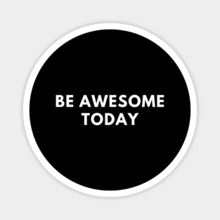 Be awesome today Magnet