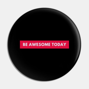 Be awesome today Pin