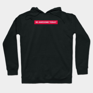 Be awesome today Hoodie