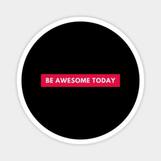 Be awesome today Magnet
