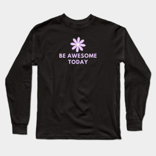 Be awesome today Long Sleeve T-Shirt