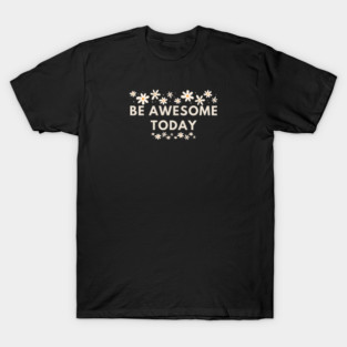 Be awesome today T-Shirt
