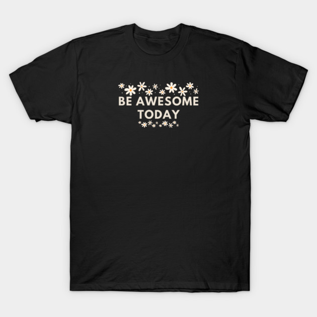 Be awesome today T-Shirt by BlackMeme94