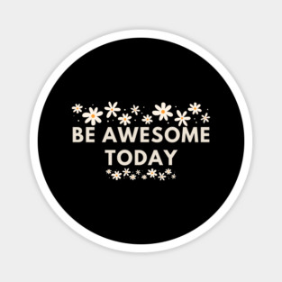 Be awesome today Magnet