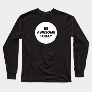 Be awesome today Long Sleeve T-Shirt