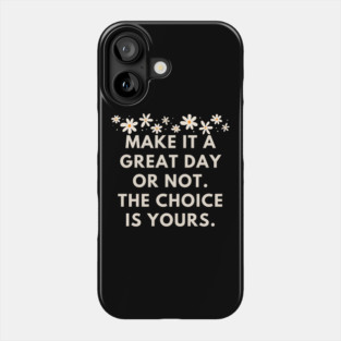 Make it a great day or not. The choice is yours Phone Case