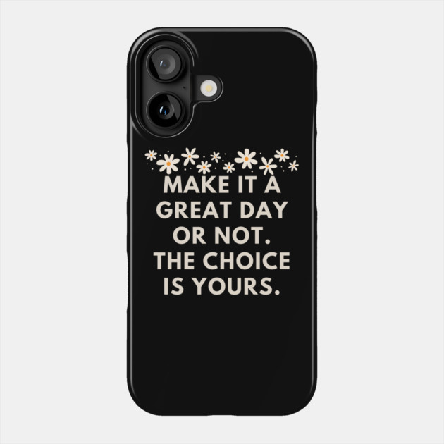 Make it a great day or not. The choice is yours Phone Case by BlackMeme94