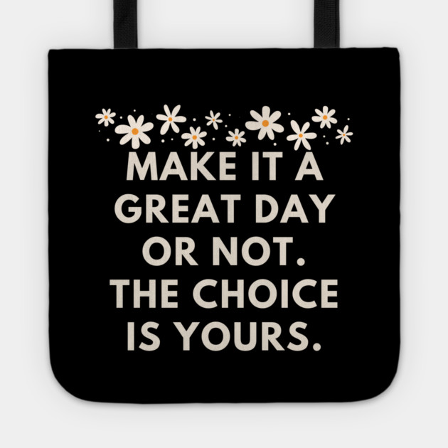 Make it a great day or not. The choice is yours Tote by BlackMeme94