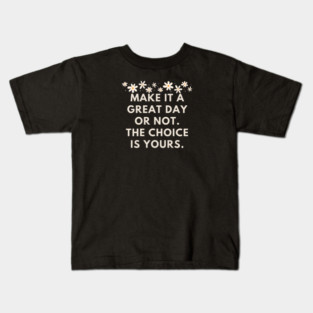 Make it a great day or not. The choice is yours Kids T-Shirt