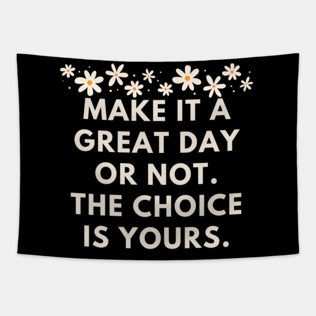 Make it a great day or not. The choice is yours Tapestry by BlackMeme94